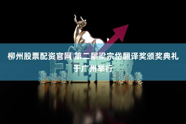 柳州股票配资官网 第二届梁宗岱翻译奖颁奖典礼于广州举行