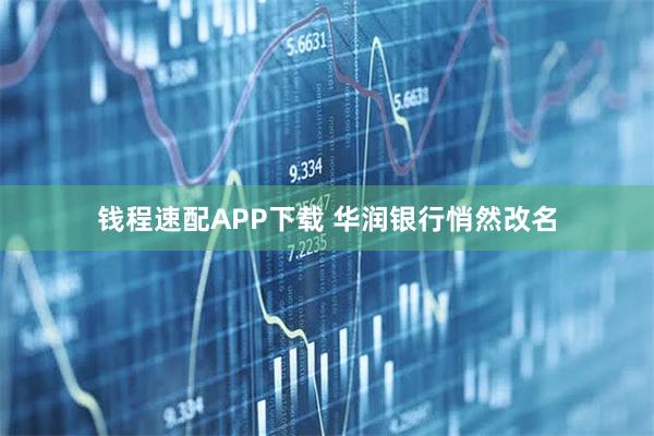 钱程速配APP下载 华润银行悄然改名